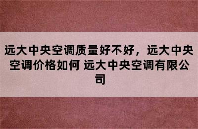 远大中央空调质量好不好，远大中央空调价格如何 远大中央空调有限公司